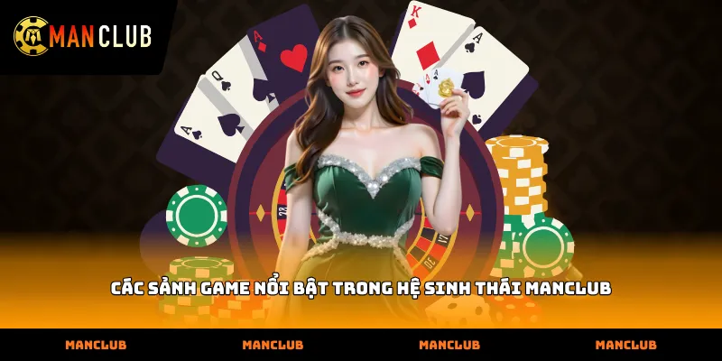 Các sảnh game nổi bật trong hệ sinh thái Manclub