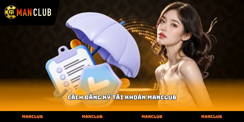 Hướng dẫn chi tiết Cách đăng ký tài khoản manclub nhanh nhất