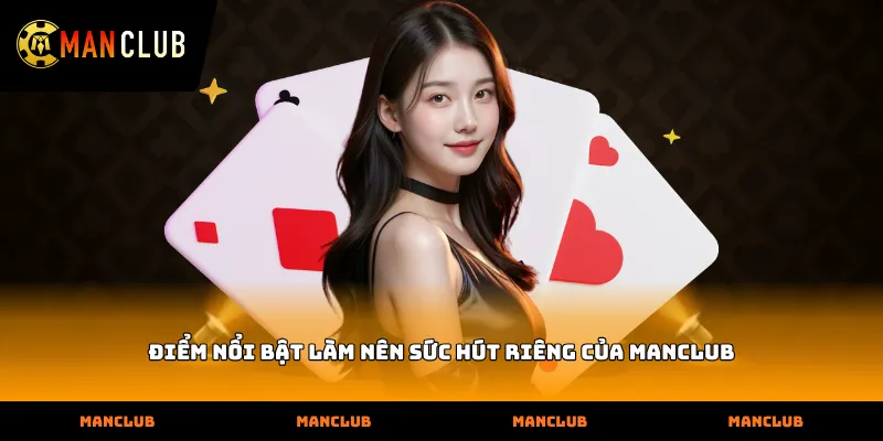 Điểm nổi bật làm nên sức hút riêng của Manclub
