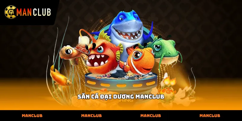 Mẹo Săn cá đại dương Manclub tối ưu xu và hạ Boss nhanh
